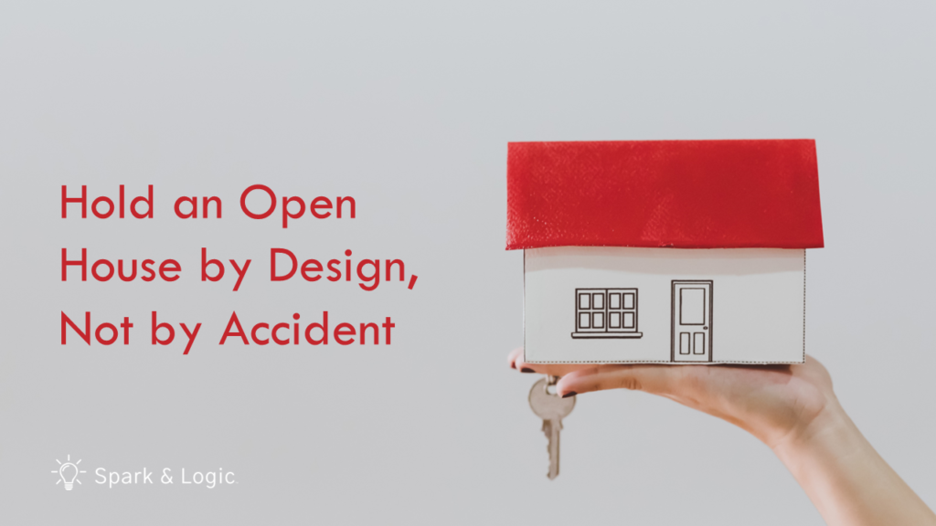 Hold an open house by design, not by accident - Spark & Logic
