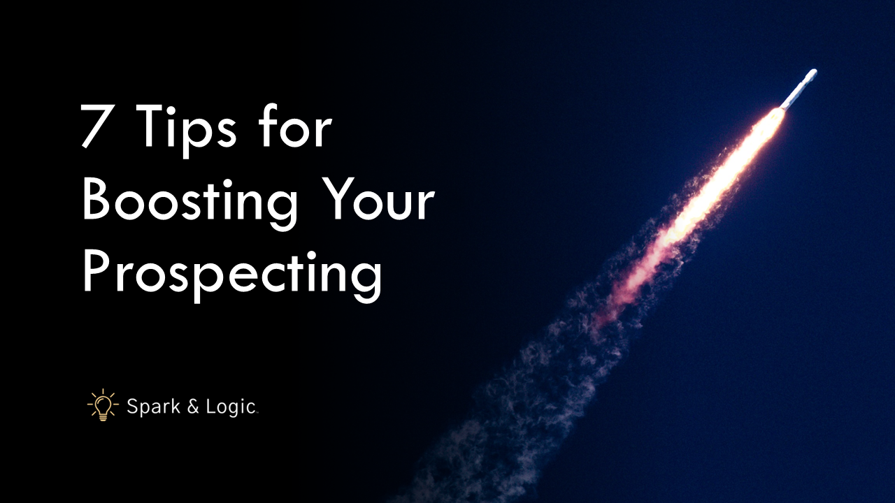 7 Tips for Effective Prospecting - Spark & Logic
